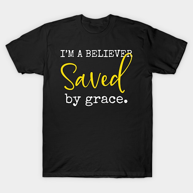 I'm A Believer Saved By Grace. Christian Gifts T-Shirt by ChristianLifeApparel